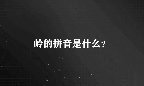 岭的拼音是什么？
