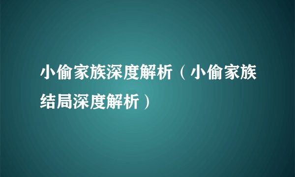 小偷家族深度解析(小偷家族结局深度解析)