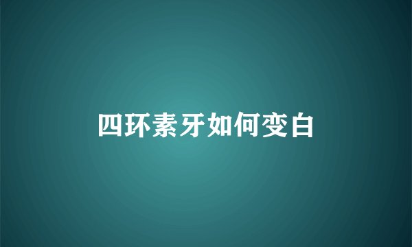 四环素牙如何变白