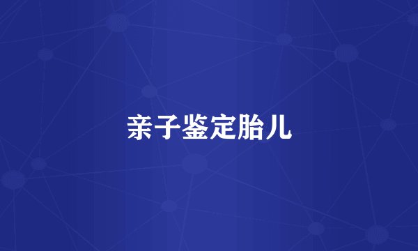 亲子鉴定胎儿