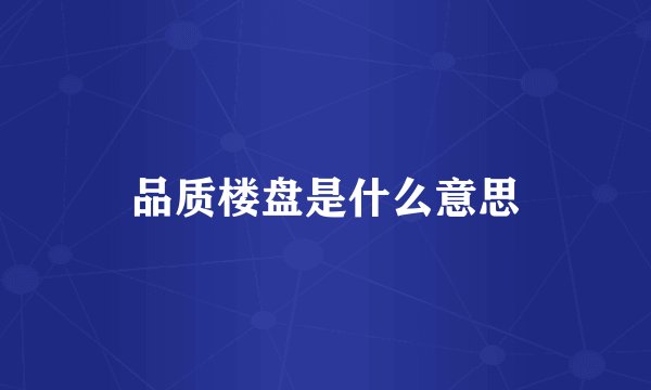 品质楼盘是什么意思