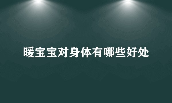 暖宝宝对身体有哪些好处