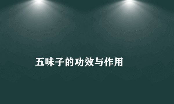 
    五味子的功效与作用
  