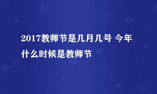 2017教师节是几月几号 今年什么时候是教师节