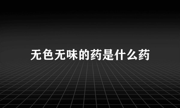 无色无味的药是什么药