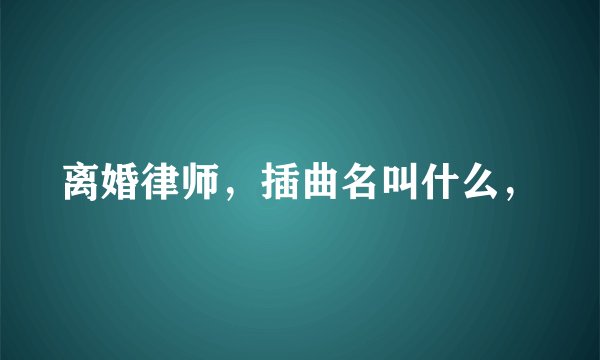 离婚律师，插曲名叫什么，