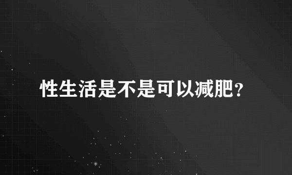 性生活是不是可以减肥？