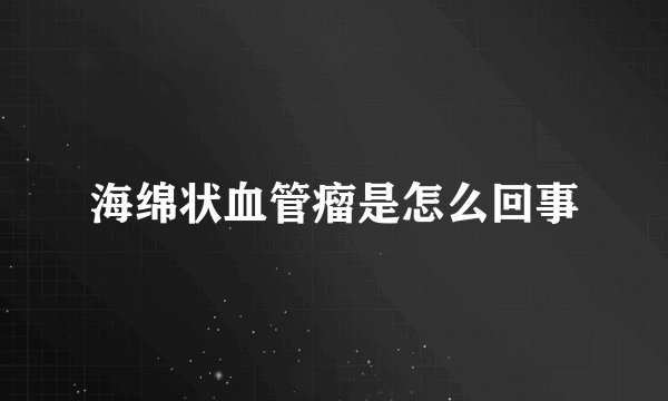 海绵状血管瘤是怎么回事