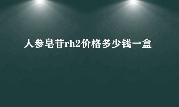 人参皂苷rh2价格多少钱一盒