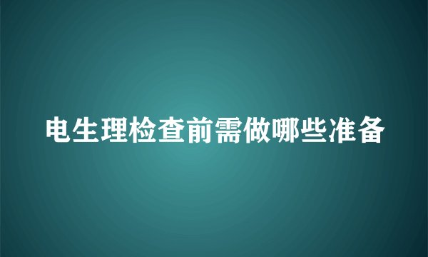 电生理检查前需做哪些准备