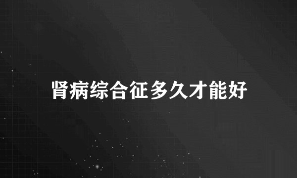 肾病综合征多久才能好
