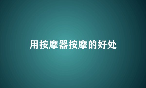 用按摩器按摩的好处