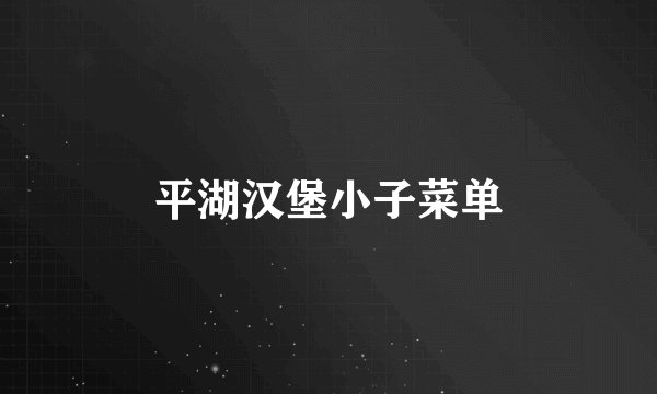 平湖汉堡小子菜单