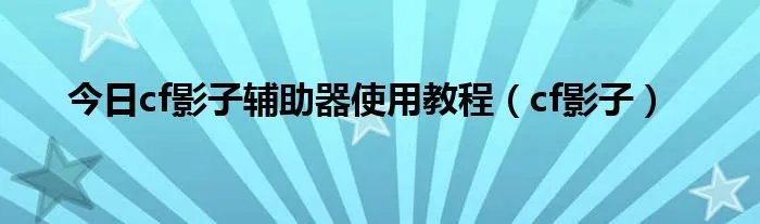 今日cf影子辅助器使用教程（cf影子）