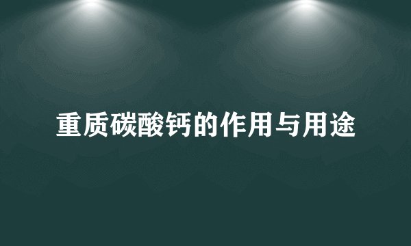 重质碳酸钙的作用与用途