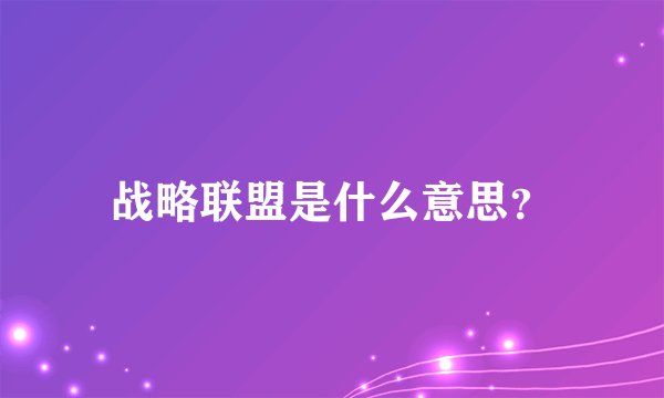 战略联盟是什么意思？