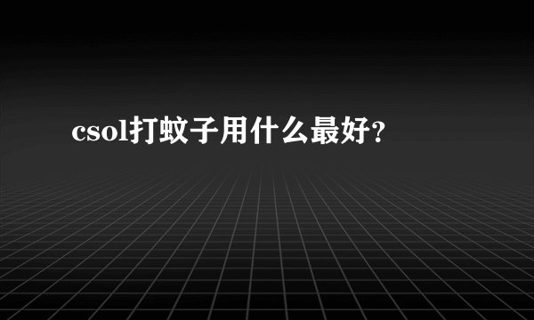 csol打蚊子用什么最好？