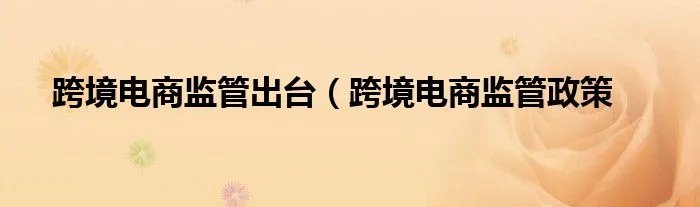 跨境电商监管出台（跨境电商监管政策