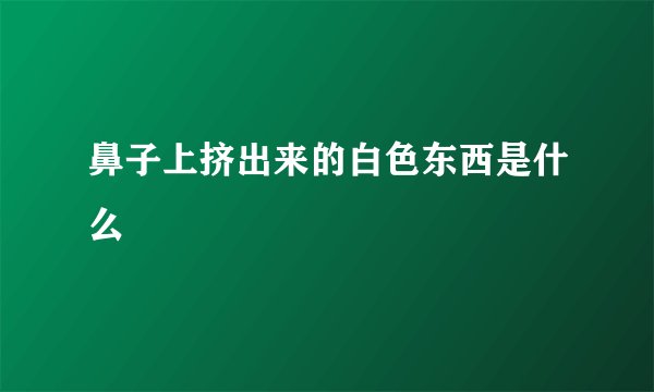 鼻子上挤出来的白色东西是什么