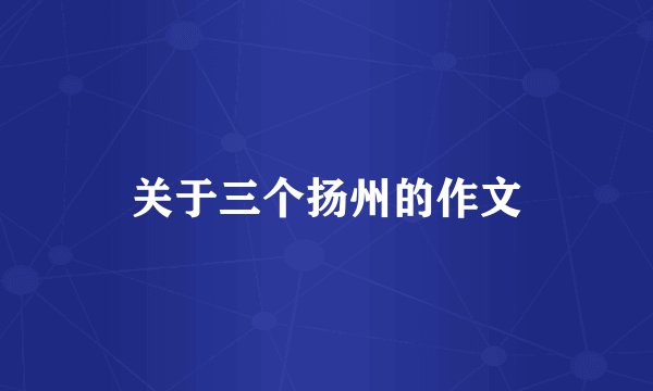 关于三个扬州的作文
