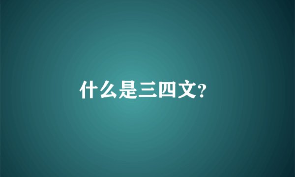 什么是三四文？