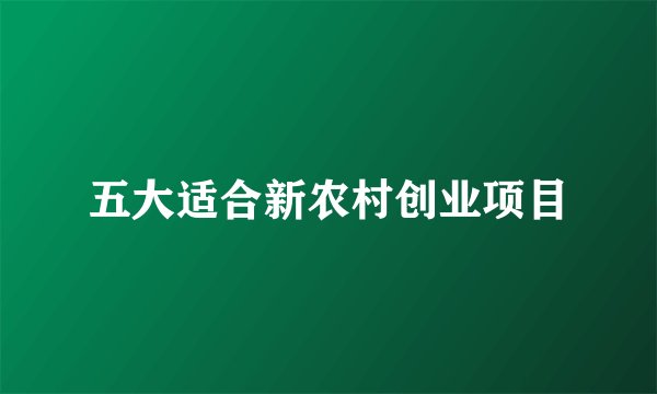 五大适合新农村创业项目