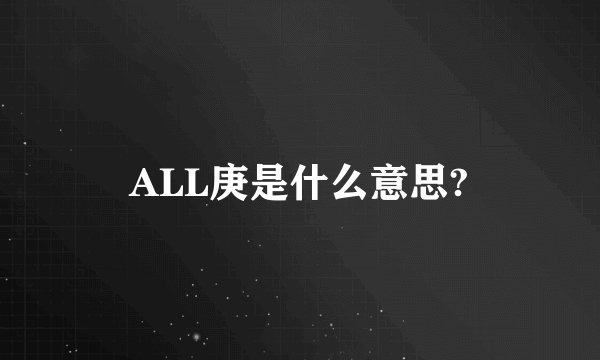 ALL庚是什么意思?