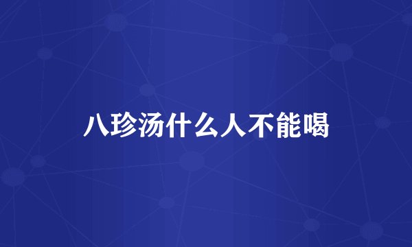 八珍汤什么人不能喝