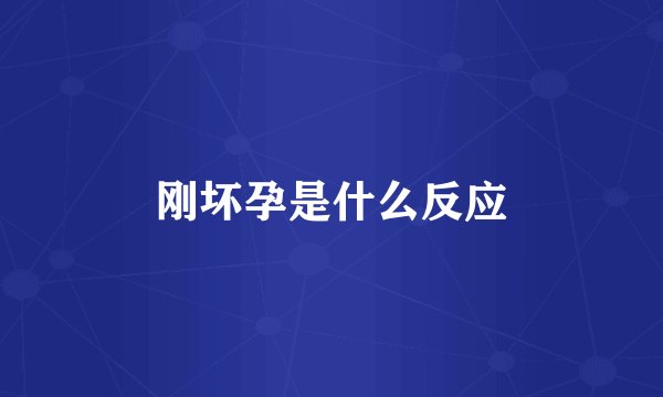 刚坏孕是什么反应