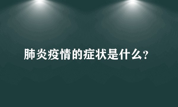肺炎疫情的症状是什么？