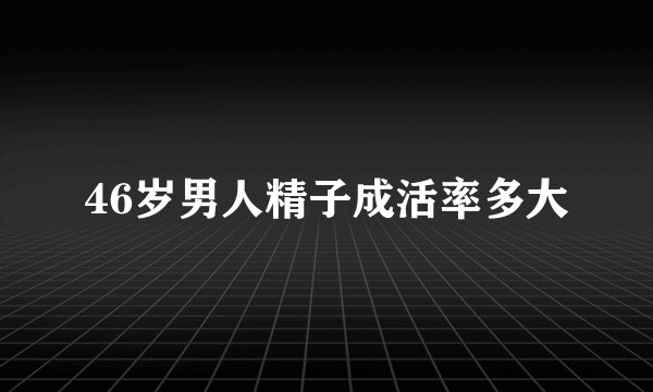 46岁男人精子成活率多大