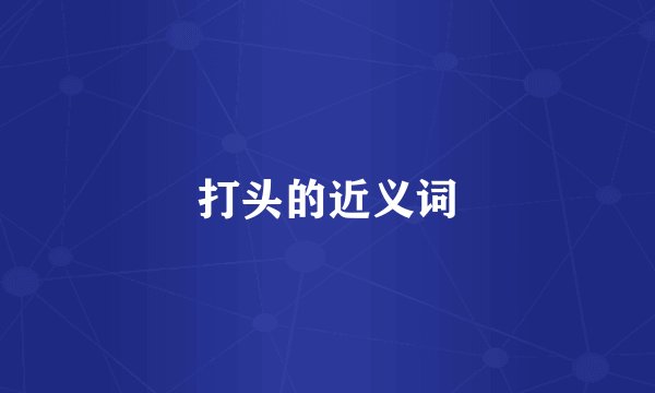 打头的近义词