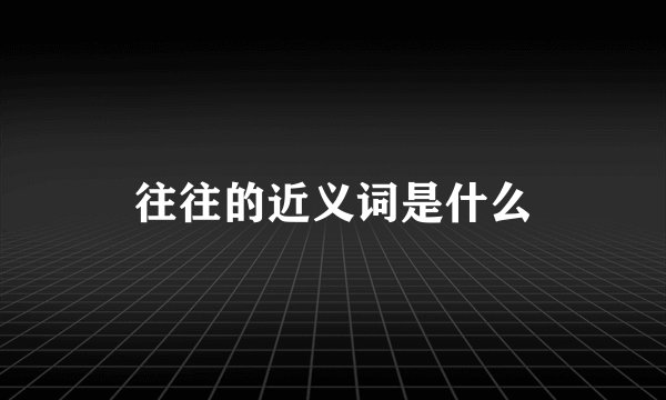 往往的近义词是什么