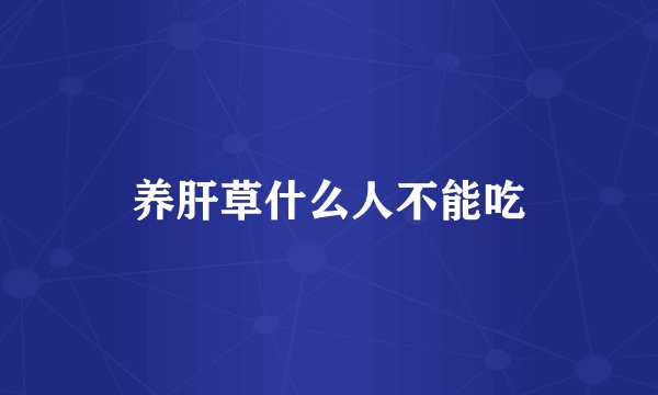 养肝草什么人不能吃