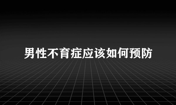男性不育症应该如何预防