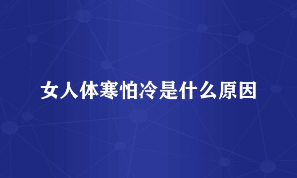 女人体寒怕冷是什么原因