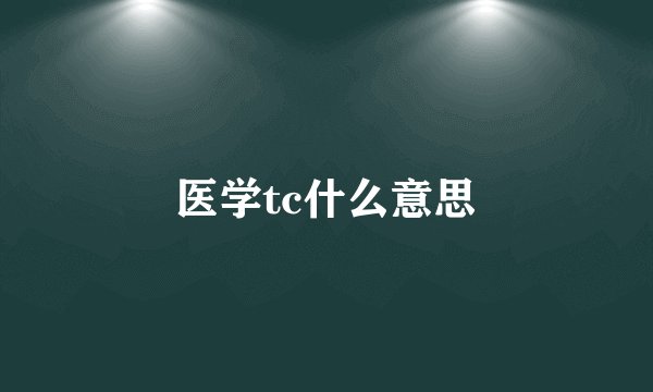 医学tc什么意思