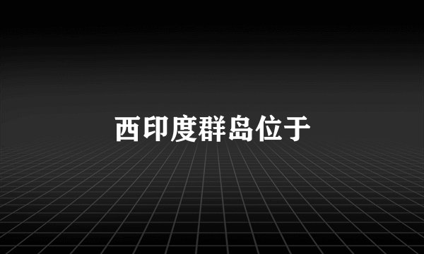西印度群岛位于