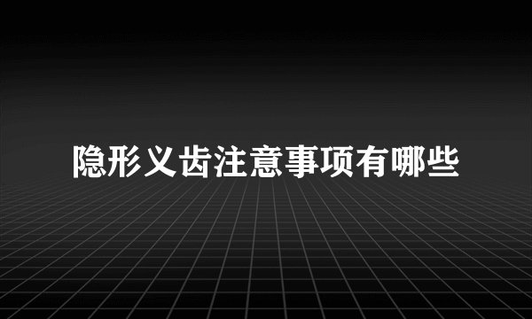 隐形义齿注意事项有哪些