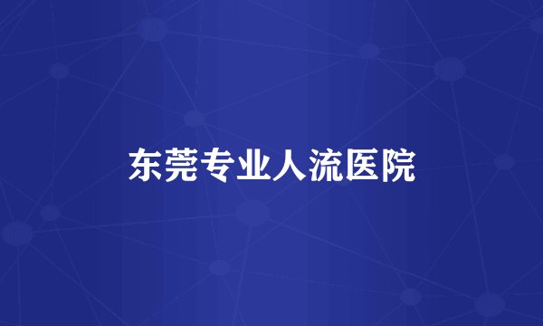 东莞专业人流医院