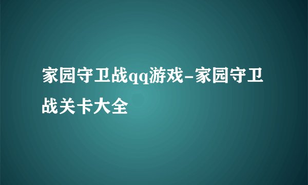 家园守卫战qq游戏-家园守卫战关卡大全