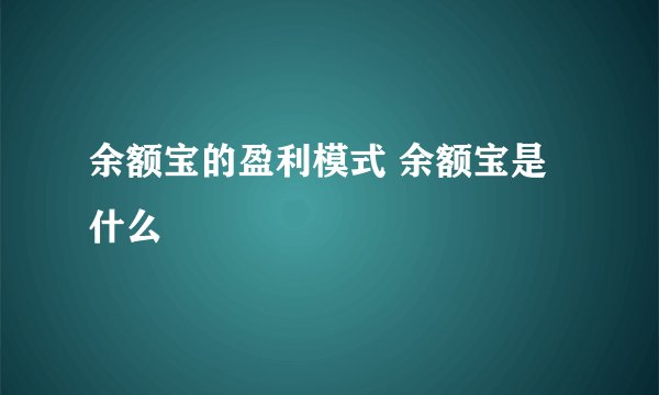 余额宝的盈利模式 余额宝是什么