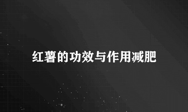 红薯的功效与作用减肥