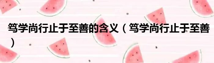 笃学尚行止于至善的含义（笃学尚行止于至善）