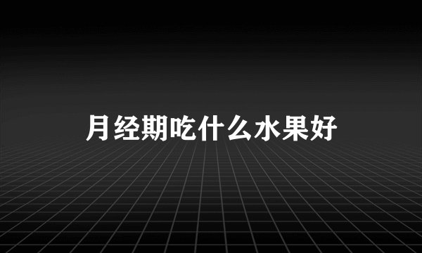 月经期吃什么水果好