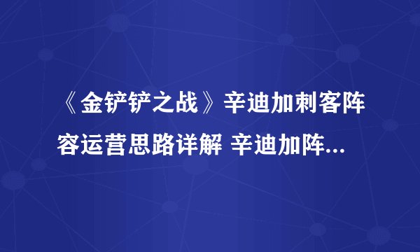 《金铲铲之战》辛迪加刺客阵容运营思路详解 辛迪加阵容搭配推荐