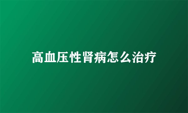高血压性肾病怎么治疗