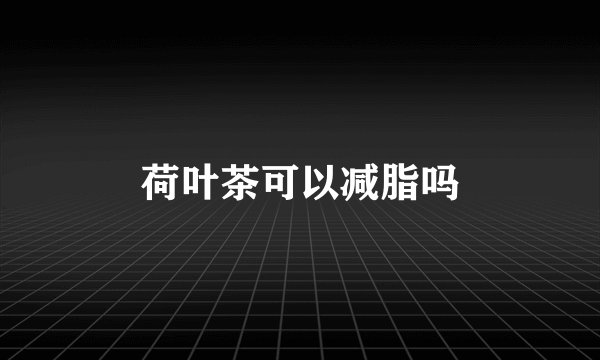 荷叶茶可以减脂吗