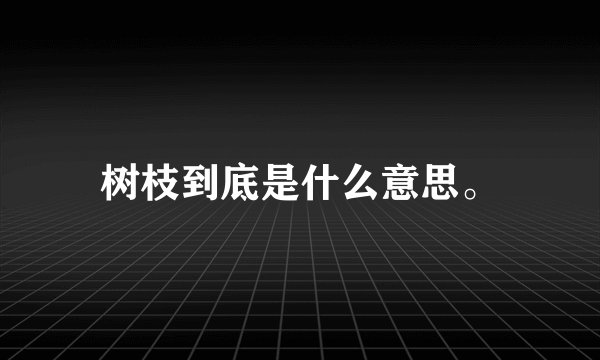 树枝到底是什么意思。