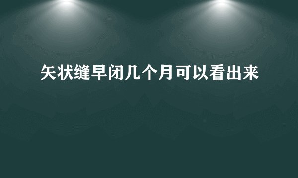 矢状缝早闭几个月可以看出来